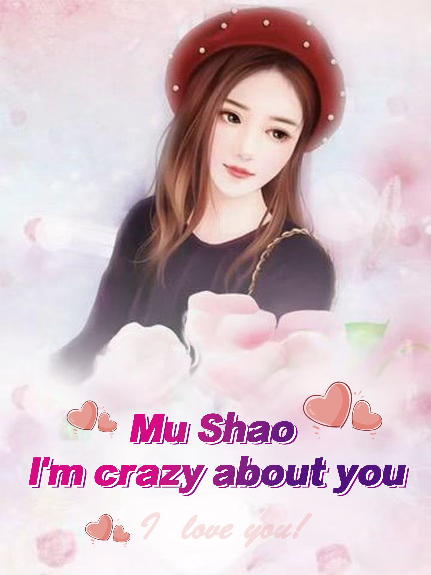Mu Shao, I'm crazy about you